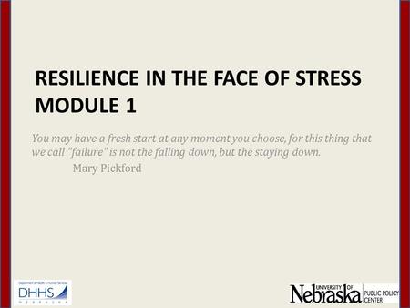 RESILIENCE IN THE FACE OF STRESS MODULE 1 You may have a fresh start at any moment you choose, for this thing that we call failure is not the falling.