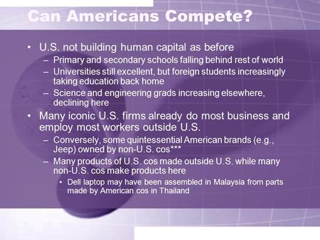 Can Americans Compete? U.S. not building human capital as before –Primary and secondary schools falling behind rest of world –Universities still excellent,