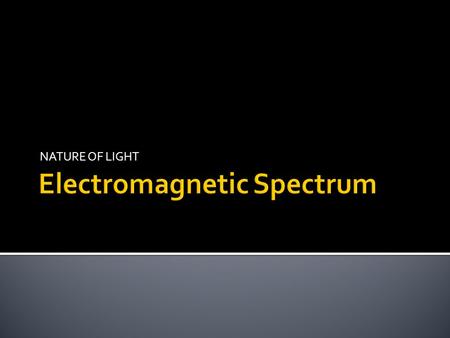 NATURE OF LIGHT.  The electromagnetic spectrum comprise of the following:  1. Radio waves  Electromagnetic radiation with wavelengths that range from.