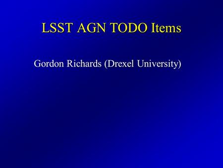 LSST AGN TODO Items Gordon Richards (Drexel University)