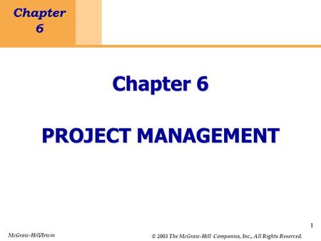 1 Chapter 6 Project Management 1 Chapter 6 PROJECT MANAGEMENT McGraw-Hill/Irwin © 2003 The McGraw-Hill Companies, Inc., All Rights Reserved.