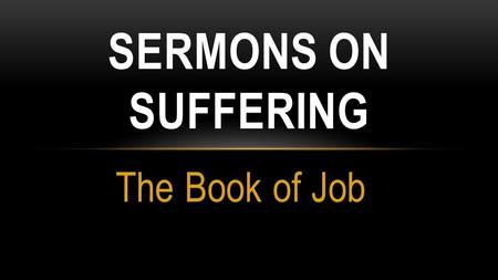 The Book of Job SERMONS ON SUFFERING. JOB OUTLINED Shock and Sorrow (Job Responds) Struggle (Job and Friends wRestle) Surrender (God Revealed through.