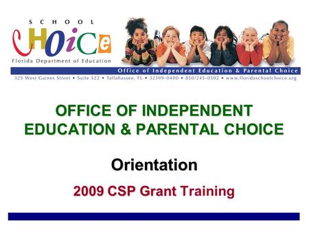 1 OFFICE OF INDEPENDENT EDUCATION & PARENTAL CHOICE Orientation 2009 CSP Grant OFFICE OF INDEPENDENT EDUCATION & PARENTAL CHOICE Orientation 2009 CSP Grant.