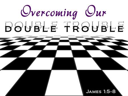 Christians must be single-minded: Trusting God and overcoming doubt! −Trust that God hears and answers us – Jas. 1:6-8; 1 Jn. 5:14-15 −Trust that God.