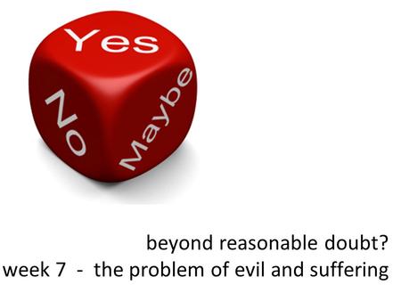 Beyond reasonable doubt? week 7 - the problem of evil and suffering.