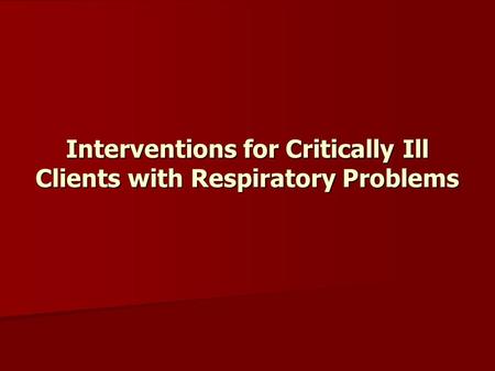 Interventions for Critically Ill Clients with Respiratory Problems.