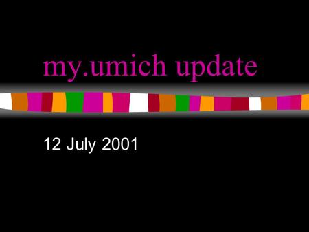 My.umich update 12 July 2001. my.umich brown bag2 Overview Recently added applications –Already in production Upcoming new applications –In beta testing.