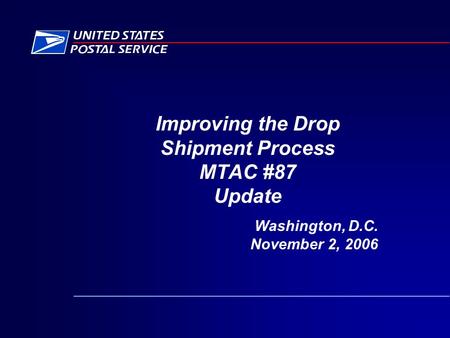 Improving the Drop Shipment Process MTAC #87 Update Washington, D.C. November 2, 2006.