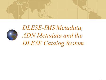 1 DLESE-IMS Metadata, ADN Metadata and the DLESE Catalog System.