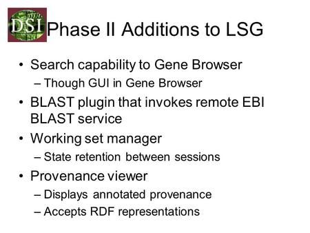 Phase II Additions to LSG Search capability to Gene Browser –Though GUI in Gene Browser BLAST plugin that invokes remote EBI BLAST service Working set.