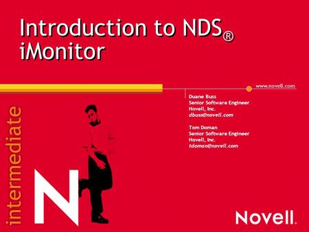 Introduction to NDS ® iMonitor Duane Buss Senior Software Engineer Novell, Inc. Tom Doman Senior Software Engineer Novell,