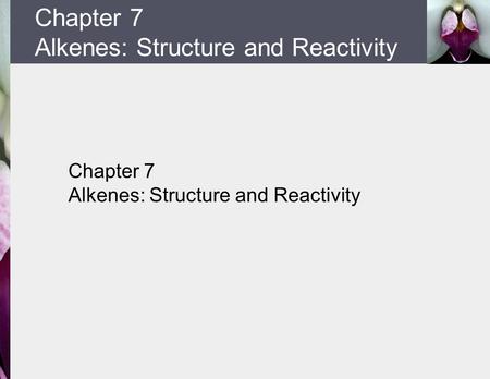 Chapter 7 Alkenes: Structure and Reactivity