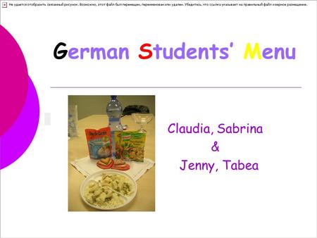 German Students’ Menu Claudia, Sabrina & Jenny, Tabea.