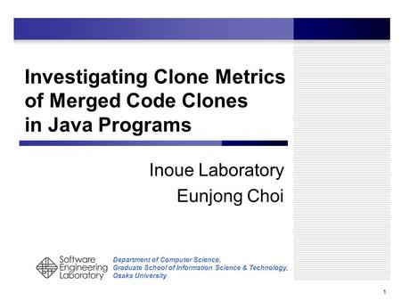 Department of Computer Science, Graduate School of Information Science & Technology, Osaka University Inoue Laboratory Eunjong Choi 1 Investigating Clone.