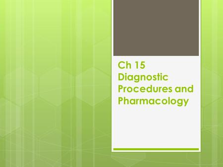 Ch 15 Diagnostic Procedures and Pharmacology. Basic Diagnostic Procedures  Vital signs- Blood pressure, breathing  Auscultation- Listening through a.