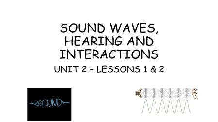 SOUND WAVES, HEARING AND INTERACTIONS