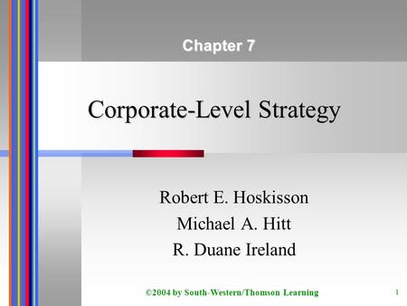 ©2004 by South-Western/Thomson Learning 1 Corporate-Level Strategy Robert E. Hoskisson Michael A. Hitt R. Duane Ireland Chapter 7.