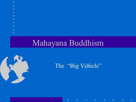 Mahayana Buddhism The “Big Vehicle”. Mahayana Buddhism emphazises Enlightenment is attainable for everyone Stress on Bodhisattva Stress on compassion.