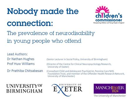 Lead Authors: Dr Nathan Hughes (Senior Lecturer in Social Policy, University of Birmingham) Prof Huw Williams (Director of the Centre for Clinical Neuropsychology.