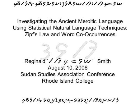 Investigating the Ancient Meroitic Language Using Statistical Natural Language Techniques: Zipf’s Law and Word Co-Occurrences Reginald Smith August 10,