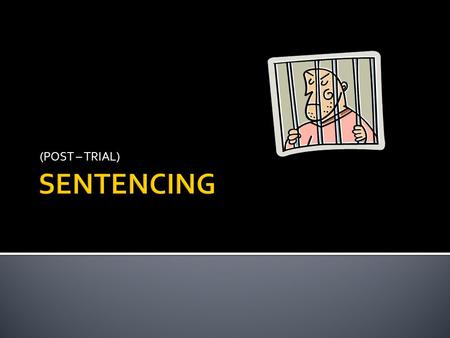 (POST – TRIAL). The Act states that the sentencing judge is obliged to consider the following when sentencing:  Maximum penalty  Current sentencing.