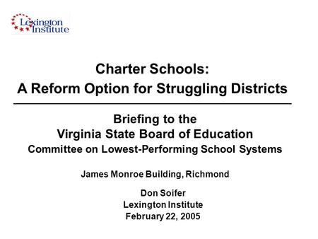 Briefing to the Virginia State Board of Education Committee on Lowest-Performing School Systems James Monroe Building, Richmond Don Soifer Lexington Institute.