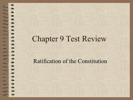 Chapter 9 Test Review Ratification of the Constitution.