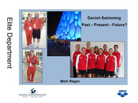 Elite Department Danish Swimming Past – Present – Future? Mark Regan.