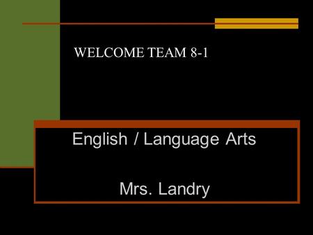 WELCOME TEAM 8-1 English / Language Arts Mrs. Landry.