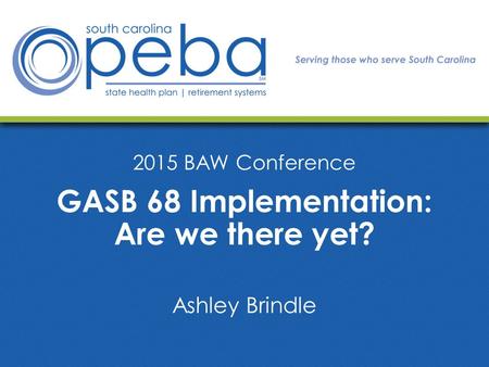 2015 BAW Conference GASB 68 Implementation: Are we there yet? Ashley Brindle.