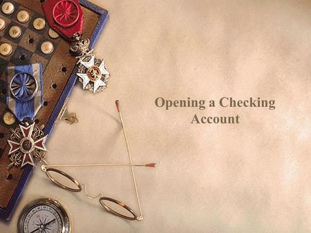 Opening a Checking Account. What type of bank will you choose? Skill 1  Types – Commercial Banks – Savings and Loans – Credit Unions  Services – Checking.