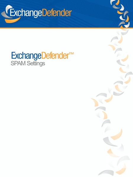 SPAM Settings. The ExchangeDefender Admin Site is a powerful tool that gives you access to all of the benefits ExchangeDefender has to offer, from the.