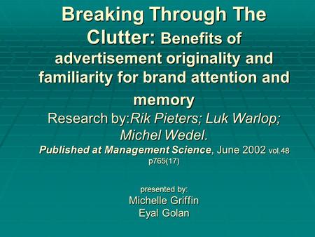 Breaking Through The Clutter: Benefits of advertisement originality and familiarity for brand attention and memory Research by:Rik Pieters; Luk Warlop;