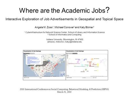 Where are the Academic Jobs ? Interactive Exploration of Job Advertisements in Geospatial and Topical Space Angela M. Zoss 1, Michael Conover 2 and Katy.