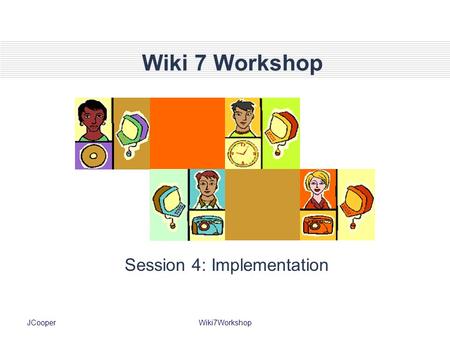 JCooperWiki7Workshop Session 4: Implementation. Wiki7WorkshopJCooper Wiki - Web 2.0 Classrooms Victoria A. Davis. “The Web 2.0 Classroom.”