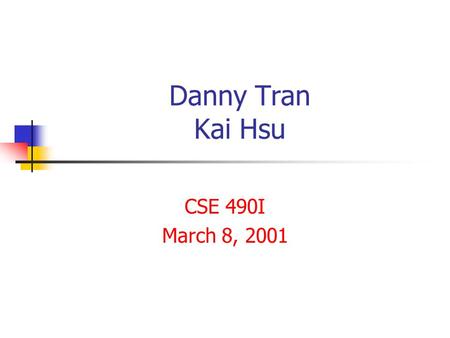 Danny Tran Kai Hsu CSE 490I March 8, 2001.