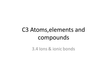 C3 Atoms,elements and compounds