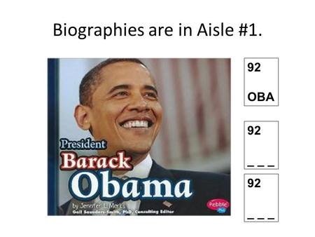 Biographies are in Aisle #1. 92 OBA 92 _ _ _ 92 _ _ _.