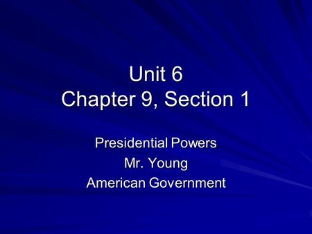 Unit 6 Chapter 9, Section 1 Presidential Powers Mr. Young American Government.