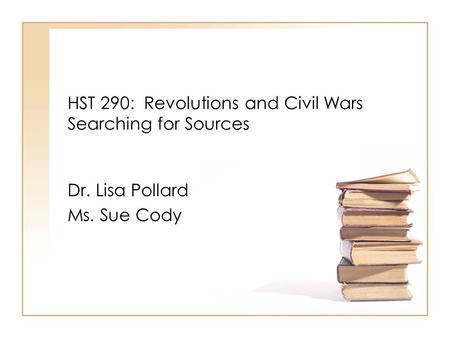 HST 290: Revolutions and Civil Wars Searching for Sources Dr. Lisa Pollard Ms. Sue Cody.