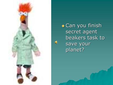  Can you finish secret agent beakers task to save your planet?