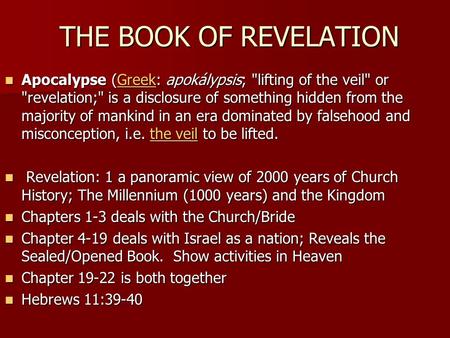 THE BOOK OF REVELATION THE BOOK OF REVELATION Apocalypse (Greek: apokálypsis; lifting of the veil or revelation; is a disclosure of something hidden.