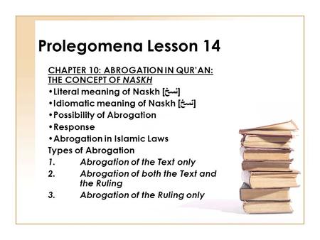 Prolegomena Lesson 14 CHAPTER 10: ABROGATION IN QUR’AN: THE CONCEPT OF NASKH Literal meaning of Naskh [نسخ] Idiomatic meaning of Naskh [نسخ] Possibility.