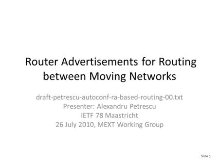 Router Advertisements for Routing between Moving Networks draft-petrescu-autoconf-ra-based-routing-00.txt Presenter: Alexandru Petrescu IETF 78 Maastricht.