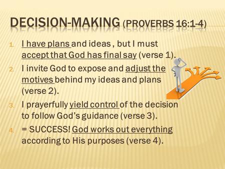 1. I have plans and ideas, but I must accept that God has final say (verse 1). 2. I invite God to expose and adjust the motives behind my ideas and plans.