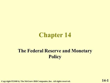 Chapter 14 The Federal Reserve and Monetary Policy 14-1 Copyright  2008 by The McGraw-Hill Companies, Inc. All rights reserved.