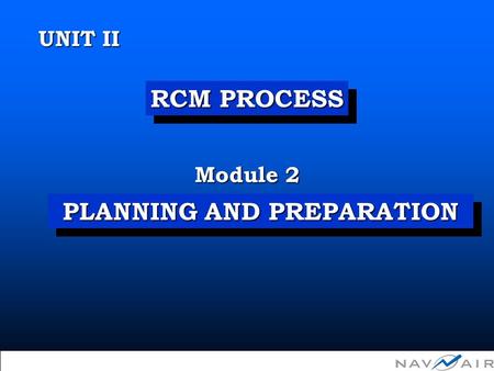 UNIT II RCM PROCESS Module 2 PLANNING AND PREPARATION  Copyright 2002, Information Spectrum, Inc. All Rights Reserved.