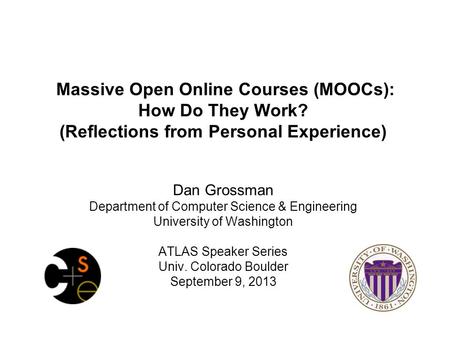 Massive Open Online Courses (MOOCs): How Do They Work? (Reflections from Personal Experience) Dan Grossman Department of Computer Science & Engineering.