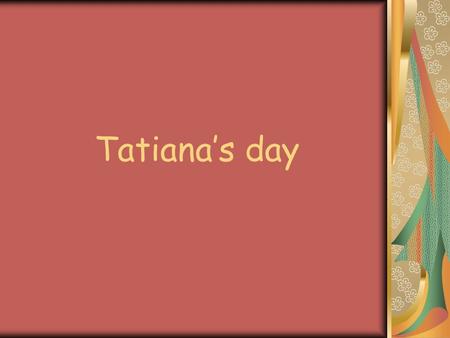 Tatiana’s day. January, 25 is memorial of Tatiana the great martyr which is a patroness of all Titians. On January, 25, back in 1755, Russian impress.