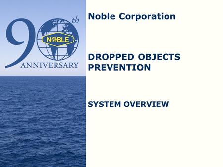 Noble Corporation DROPPED OBJECTS PREVENTION SYSTEM OVERVIEW.